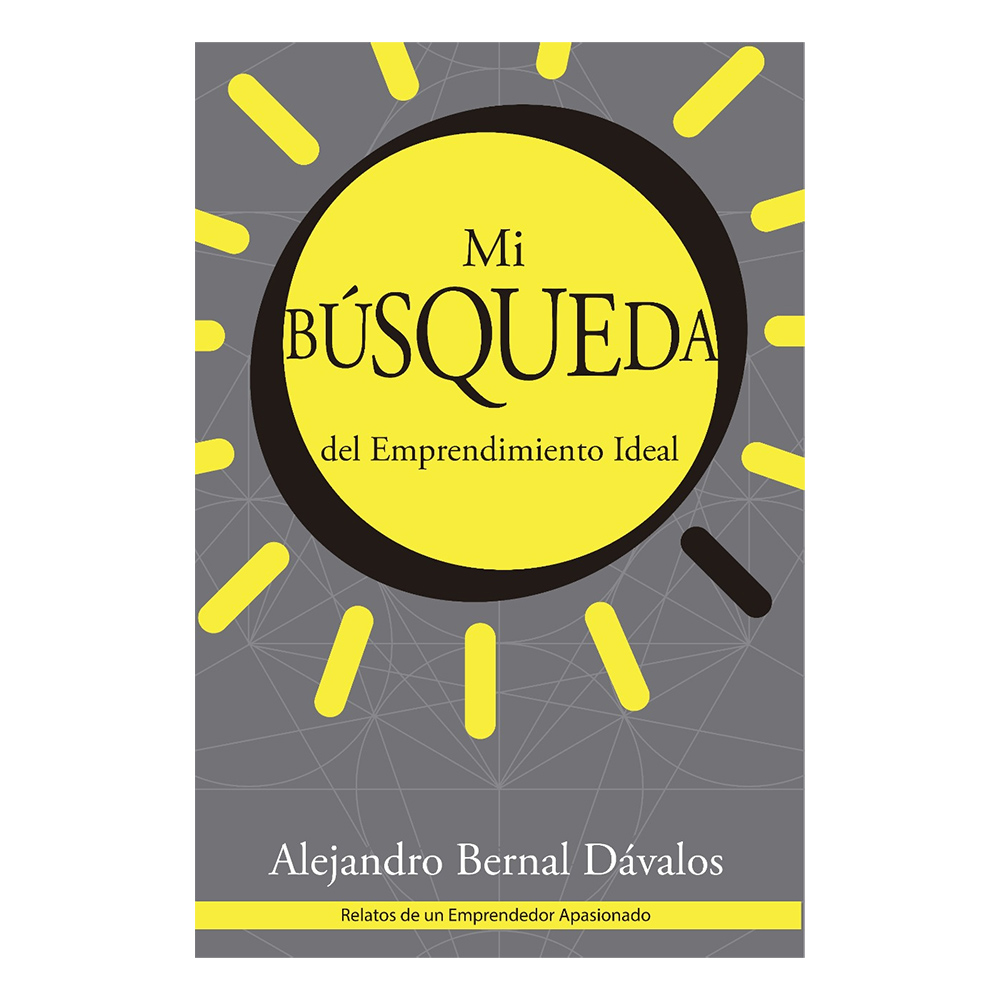 Mi búsqueda del emprendimiento ideal, Alejandro Bernal Dávalos